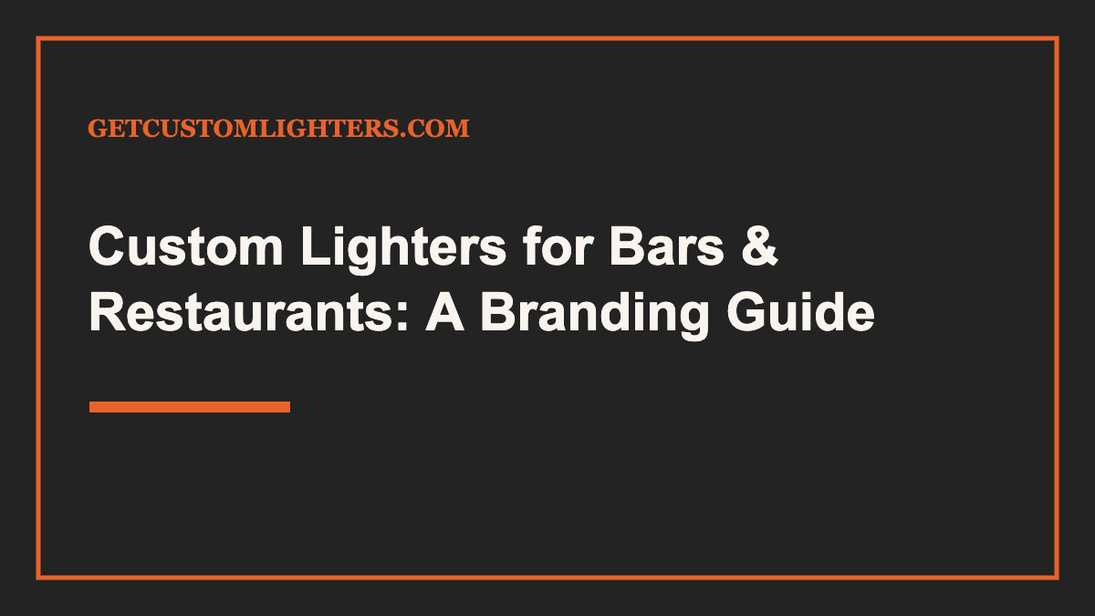 Custom Lighters for Bars & Restaurants: A Branding Guide
