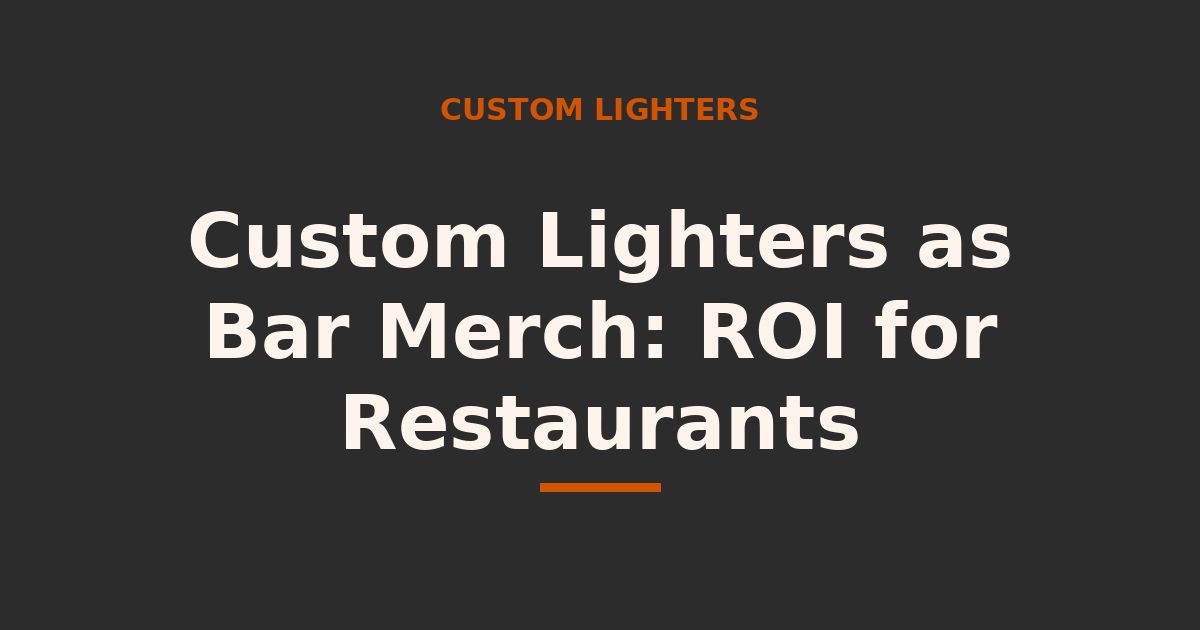 Custom Lighters as Bar Merch: ROI for Restaurants